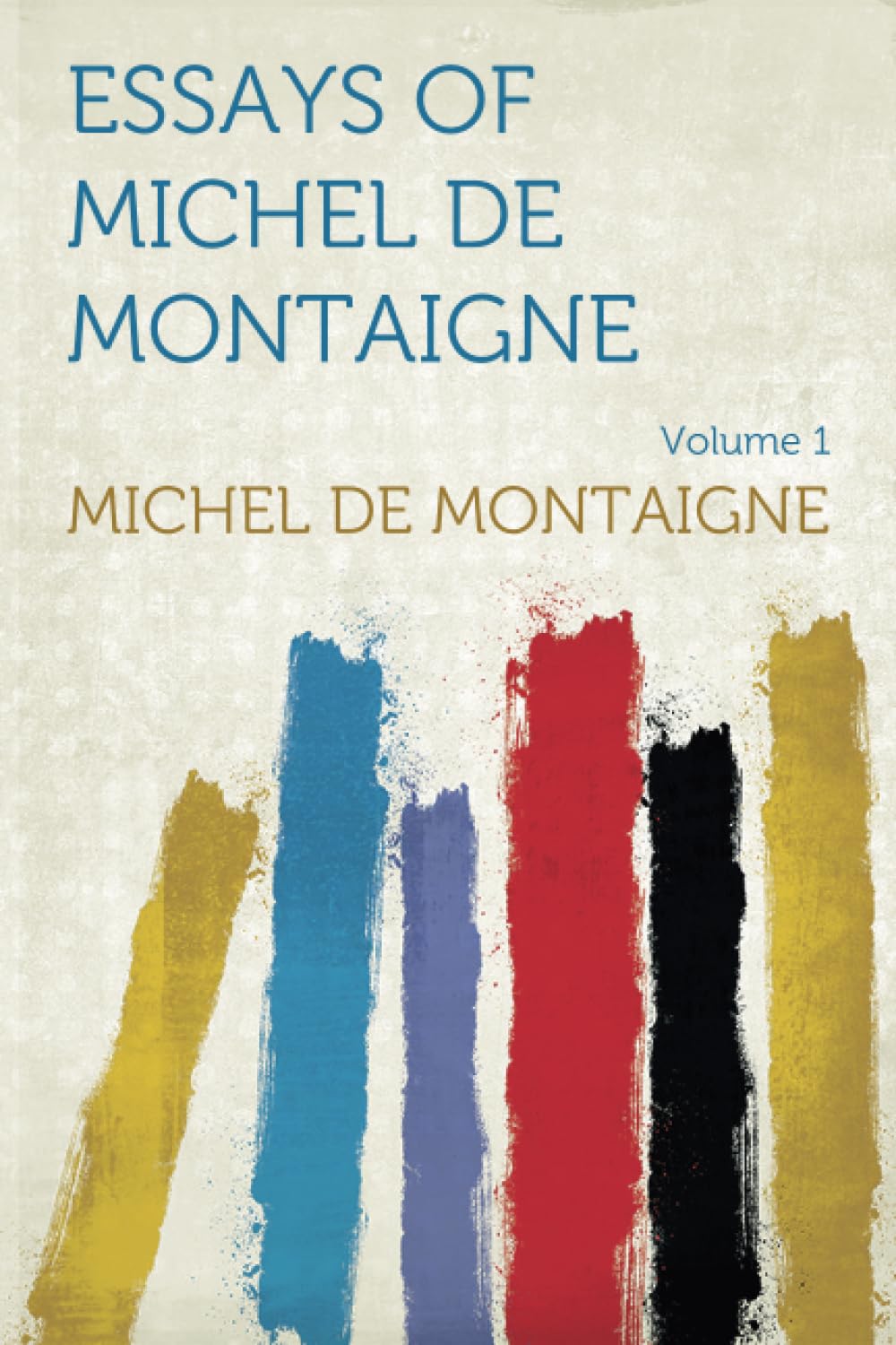 Essays of Michel De Montaigne: Volume 1