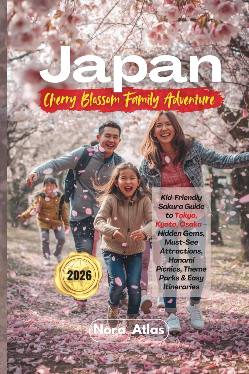 Japan Cherry Blossom Family Adventure 2026: Kid-Friendly Sakura Guide to Tokyo, Kyoto, Osaka – Hidden Gems, Must-See Attractions, Hanami Picnics, Theme Parks & Easy Itineraries
