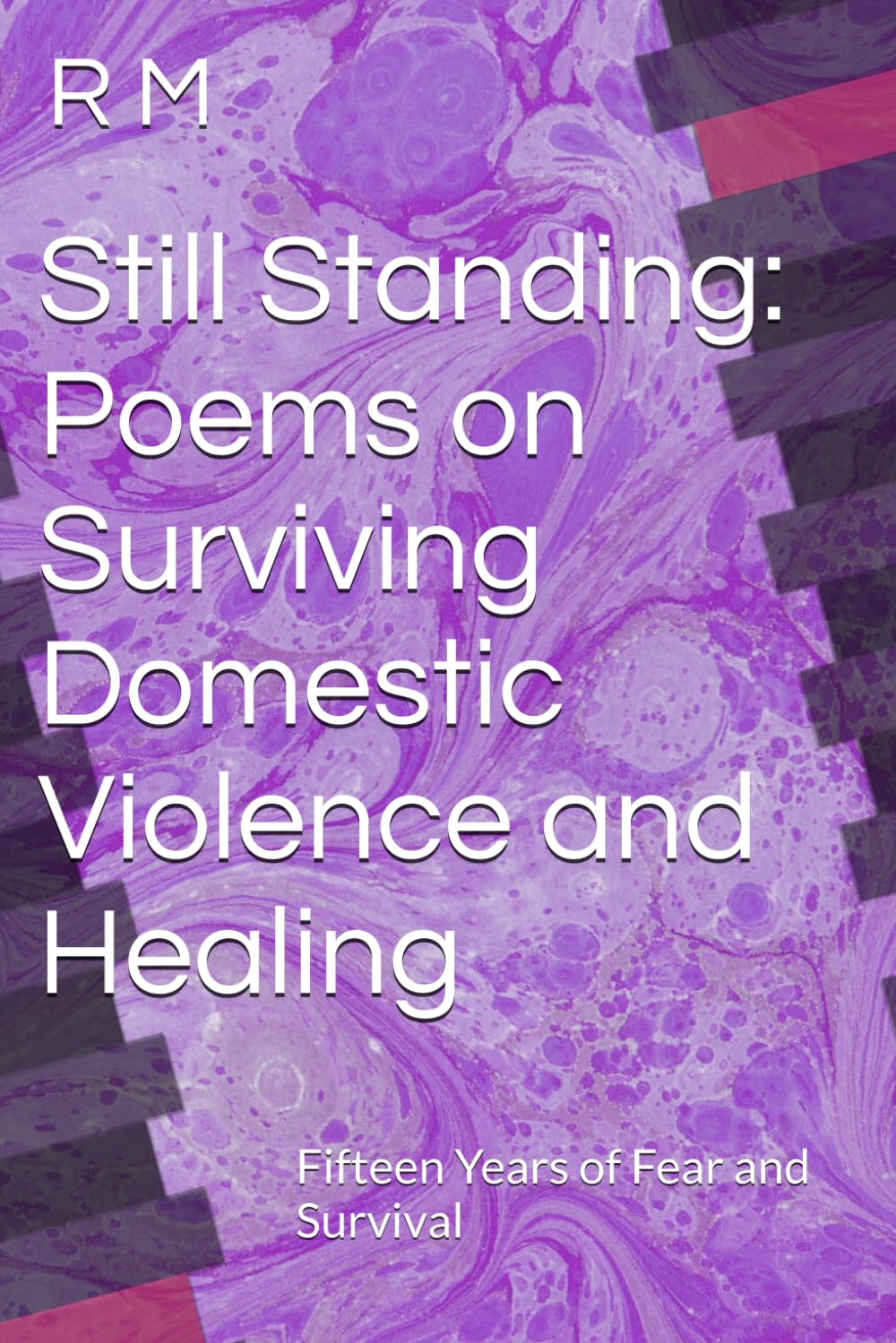 Still Standing: Poems on Surviving Domestic Violence and Healing: Fifteen Years of Fear and Survival