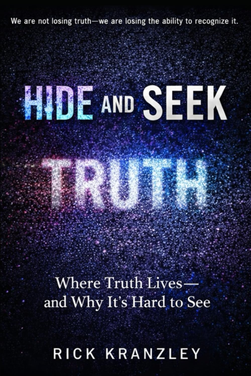 Hide and Seek: Where Truth Lives - And Why It Is Hard To See