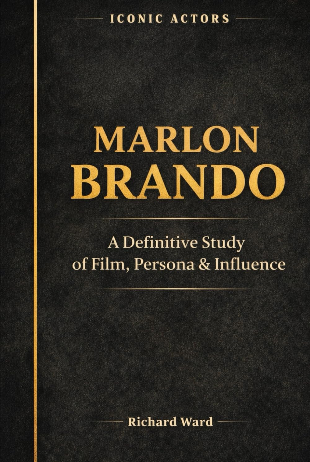 Iconic Actors Marlon Brando: A Definitive Study of Film, Persona & Influence
