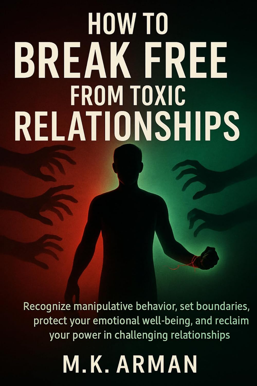 How to Break Free from Toxic Relationships: Recognize Manipulative Behavior, Set Boundaries, Protect Your Emotional Well-Being, And Reclaim Your Power ... (Relationships Healing Series Book 2)