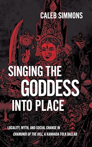 Singing the Goddess into Place: Locality, Myth, and Social Change in Chamundi of the Hill, a Kannada Folk Ballad (SUNY series in Hindu Studies)
