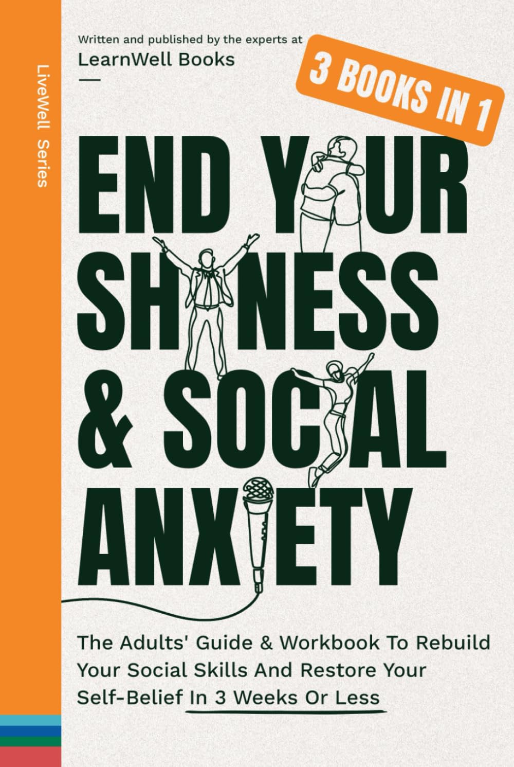 End Your Shyness & Social Anxiety : 3 Books In 1: The Adults' Guide & Workbook To Rebuild Your Social Skills And Restore Your Self-Belief In 3 Weeks Or Less (LiveWell Series)