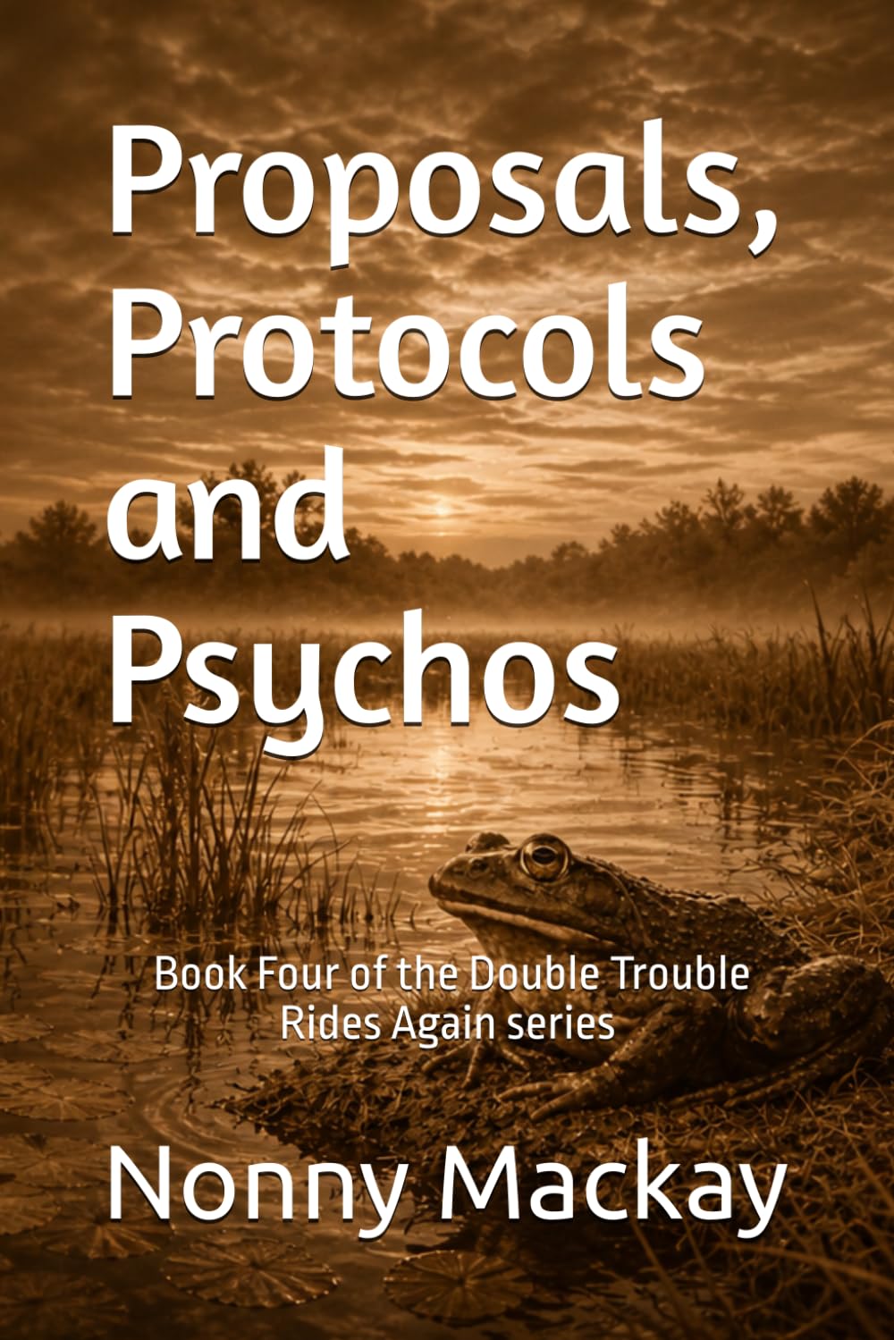 Proposals, Protocols and Psychos: A Small-Town Texas Women’s Fiction Mystery, Book Four of the Double Trouble Rides Again series