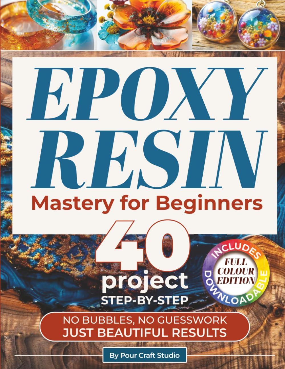 Epoxy Resin Mastery For Beginners: Turn your ideas into beautiful resin art with an easy beginner method | Create jewelry, coasters, wall art, and river tables with 40 step-by-step projects
