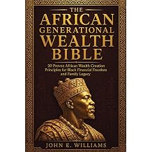 The African Generational Wealth Bible 20 Proven African Wealth Creation Principles for Black Financial Freedom, Real Estate Investing, Stocks, Bonds, Debt Elimination, and Building a Family Legacy.