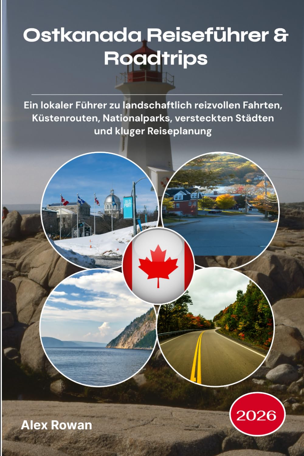 Ostkanada Reiseführer & Roadtrips 2026: Ein lokaler Führer zu landschaftlich reizvollen Fahrten, Küstenrouten, Nationalparks, versteckten Städten und kluger Reiseplanung