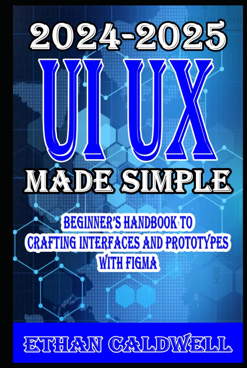 UI UX Design Made Simple 2024-2025 Beginner’s Handbook to Crafting Interfaces and Prototypes with Figma