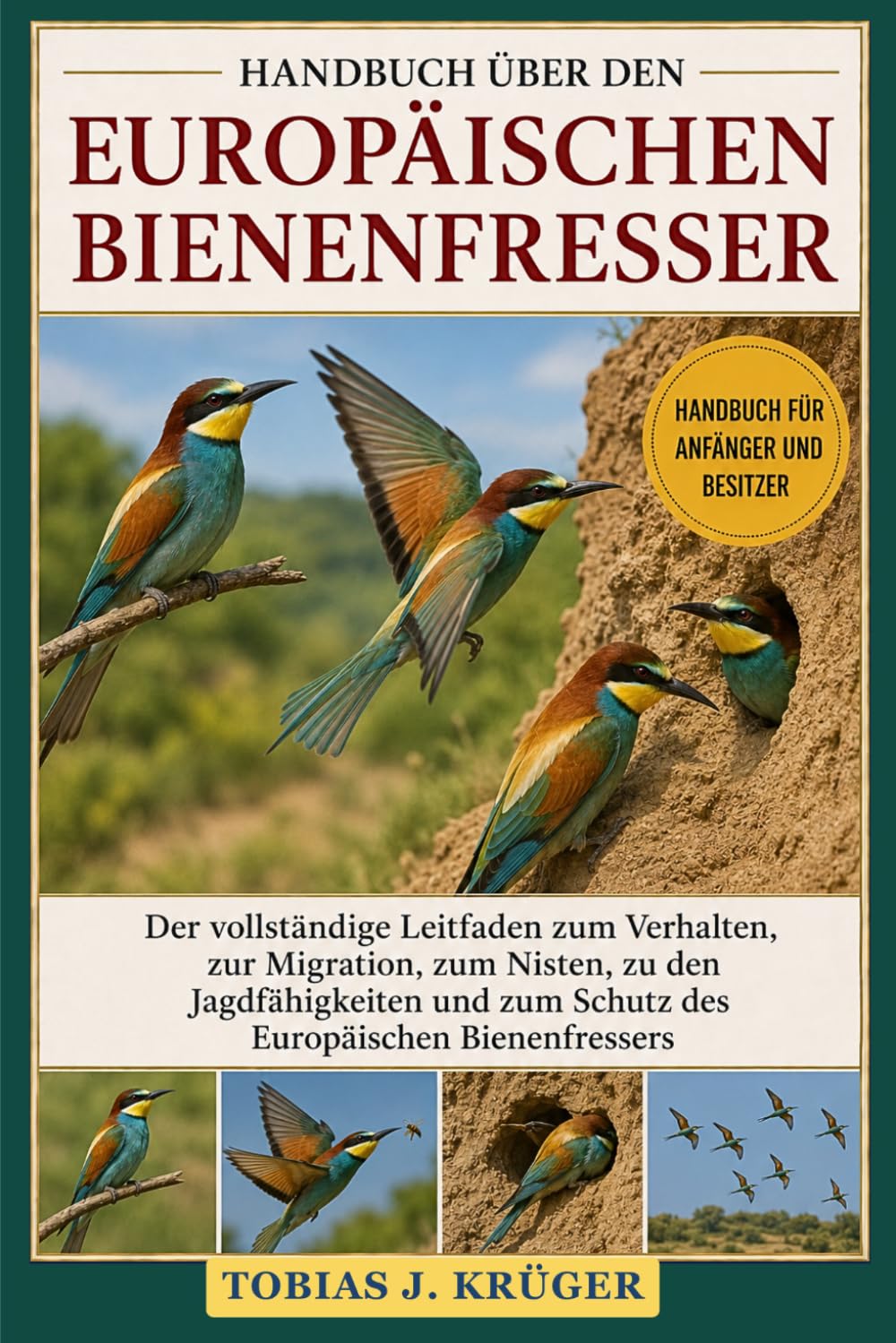 HANDBUCH ÜBER DEN EUROPÄISCHEN BIENENFRESSER: Der vollständige Leitfaden zum Verhalten, zur Migration, zum Nisten, zu den Jagdfähigkeiten und zum Schutz des Europäischen Bienenfressers