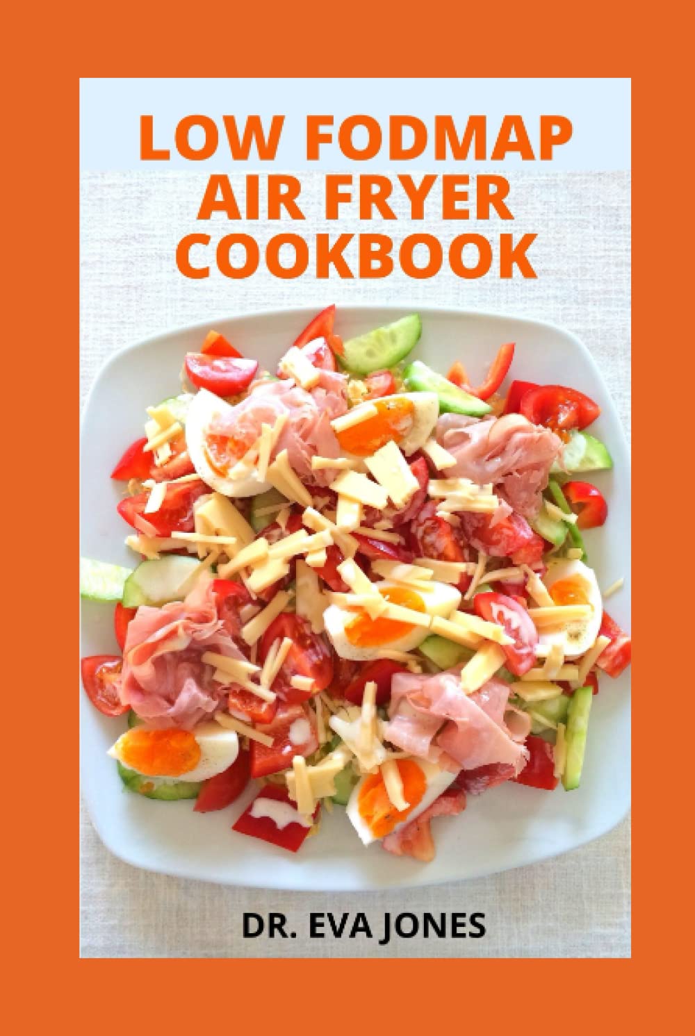 LОW FОDMАР AIR FRYER СООKBООK: Delicious Air Fryer Recipes To Relief IBS Symptoms And Other Digestive Disorders (with tons of healthy low fodmap recipes and meal plan)