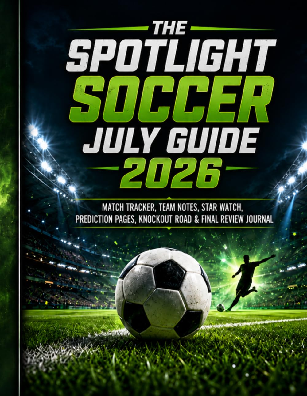 THE SPOTLIGHT SOCCER JULY GUIDE 2026: MATCH TRACKER, TEAM NOTES, STAR WATCH, PREDICTION PAGES, KNOCKOUT ROAD & FINAL REVIEW JOURNAL