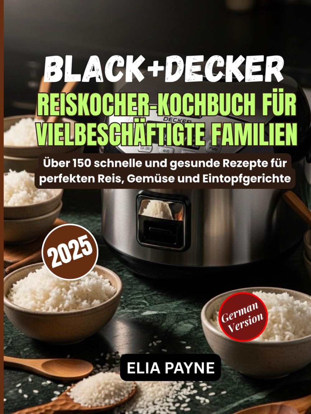 BLACK+DECKER Reiskocher-Kochbuch für vielbeschäftigte Familien: Über 150 schnelle und gesunde Rezepte für perfekten Reis, Gemüse und Eintopfgerichte