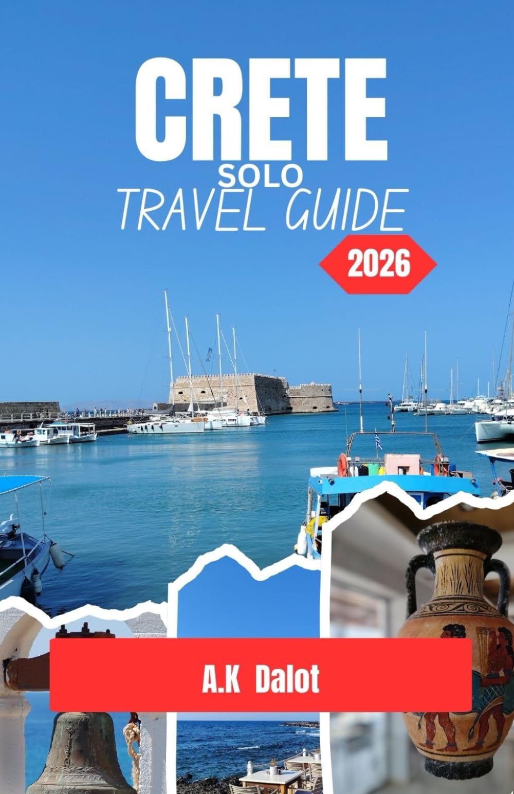 CRETE SOLO TRAVEL GUIDE 2026: A Practical Guide to Exploring the Island’s Coastlines, Culture, Ancient Sites, and Hidden Villages