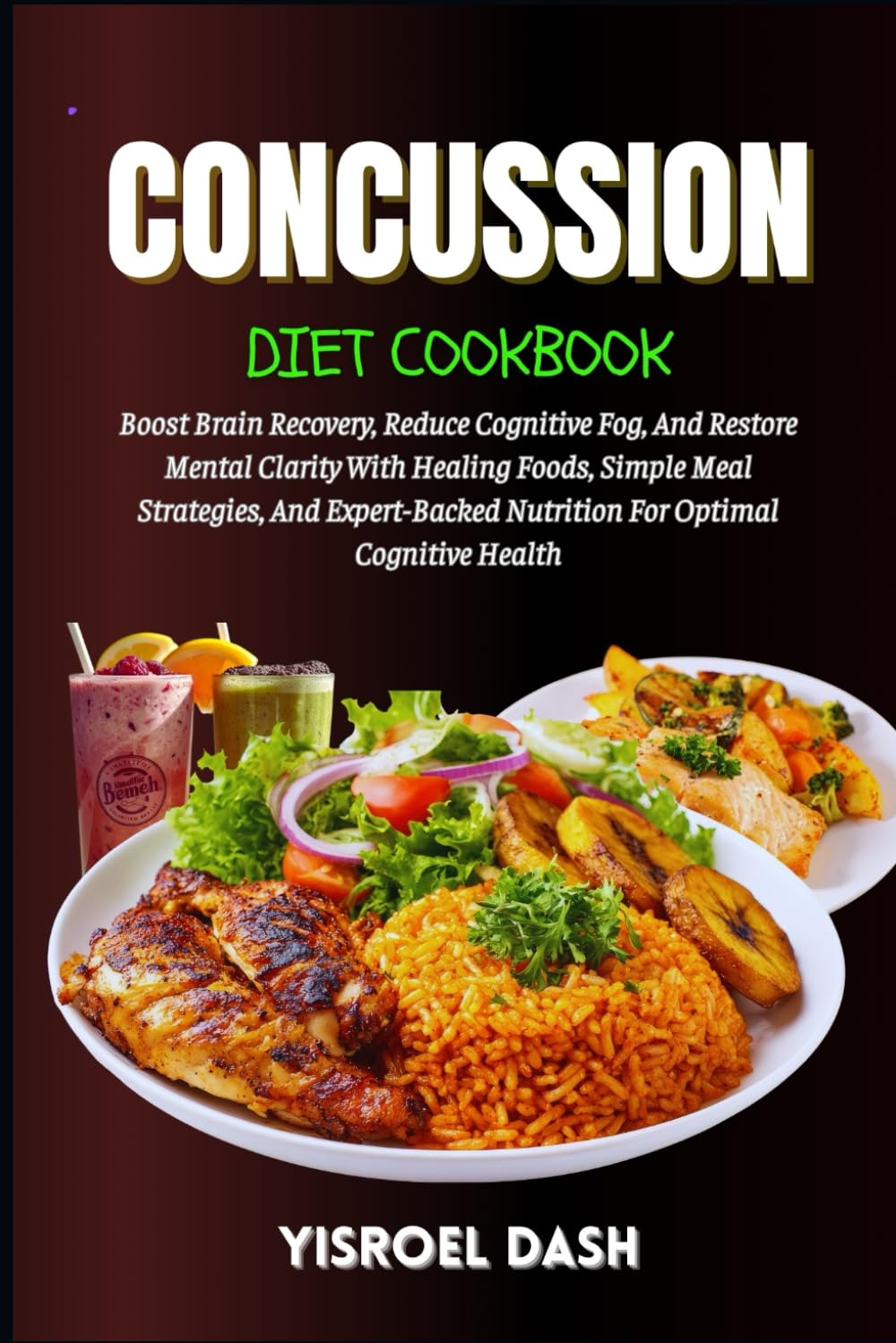 Concussion Diet Cookbook: Boost Brain Recovery, Reduce Cognitive Fog, And Restore Mental Clarity With Healing Foods, , And Expert-Backed Nutrition For Optimal Cognitive Health