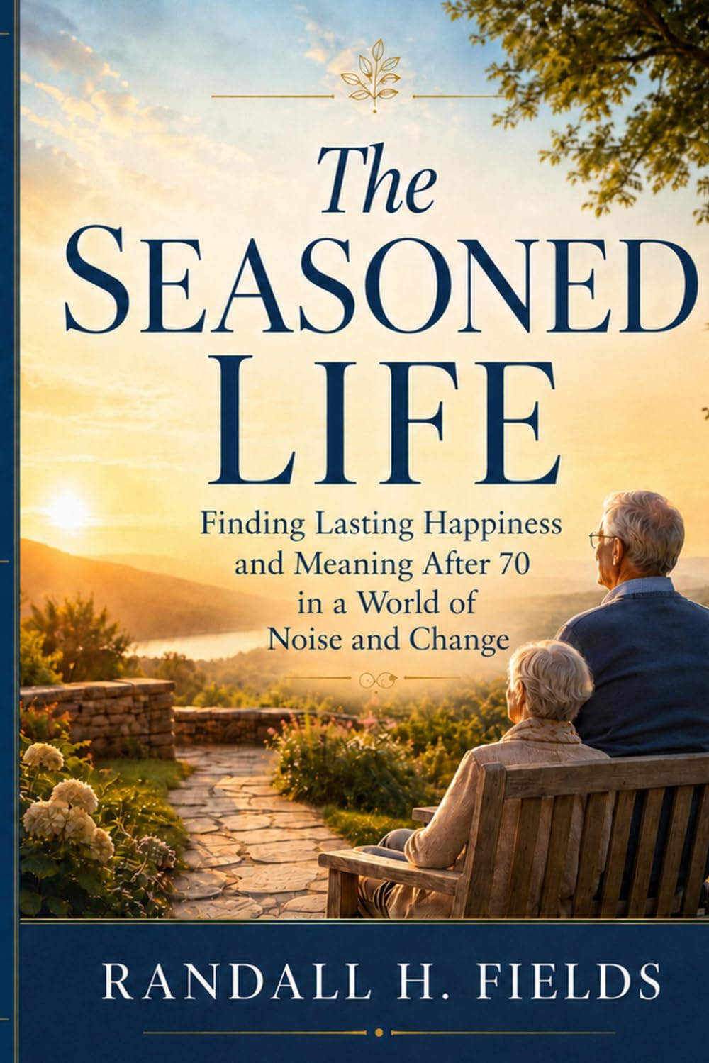 The Seasoned Life: Finding Lasting Happiness and Meaning After 70 - in a World of Noise and Change