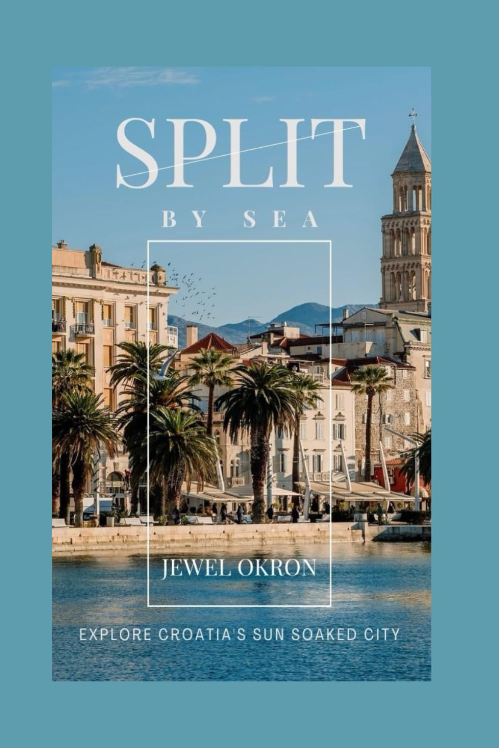 SPLIT BY SEA: EXPLORE CROATIA`S SUN SOAKED CITY
