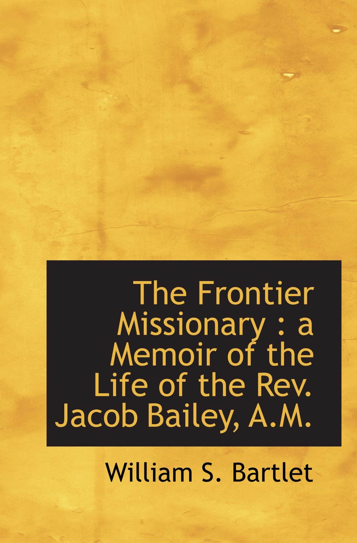 The Frontier Missionary : a Memoir of the Life of the Rev. Jacob Bailey, A.M.