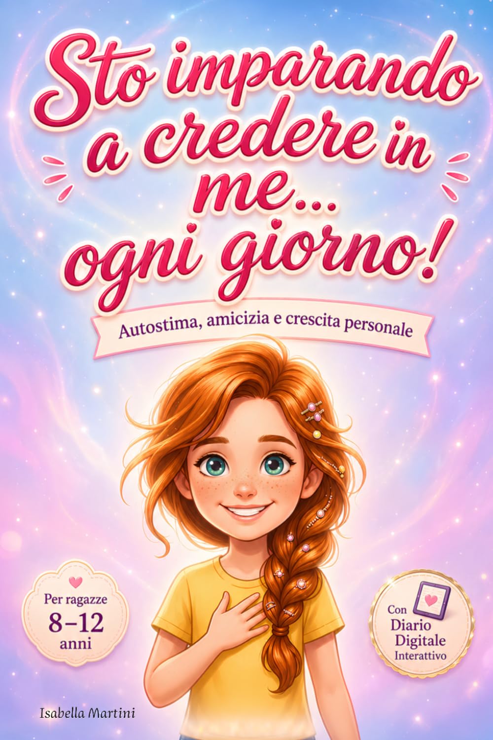 Sto Imparando a Credere in Me… Ogni Giorno: Storie Motivazionali e Attività per Ragazze 8-12 anni su Autostima, Amicizia e Crescita Personale – con Diario Segreto Interattivo