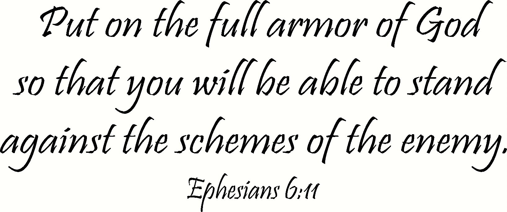 Ephesians 6:11, 9"x22" Vinyl Wall Decal, Put on The Full Armor of God so That You Will Be Able to Stand Against The Schemes of The Enemy, Creation Vinyls