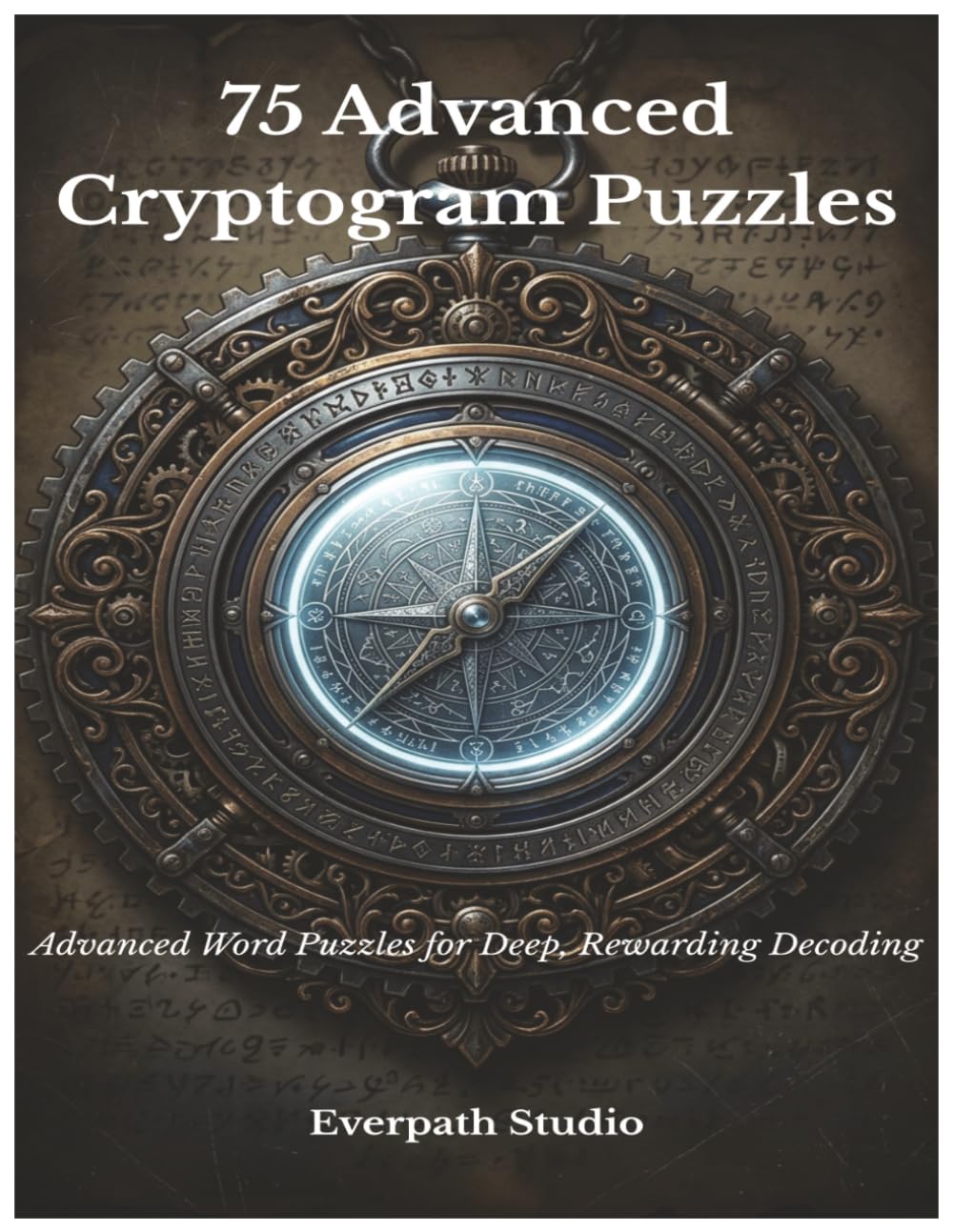 75 Advanced Cryptogram Puzzles: Advanced Word Puzzles for Deep, Rewarding Decoding (Everpath Cryptogram Collection)
