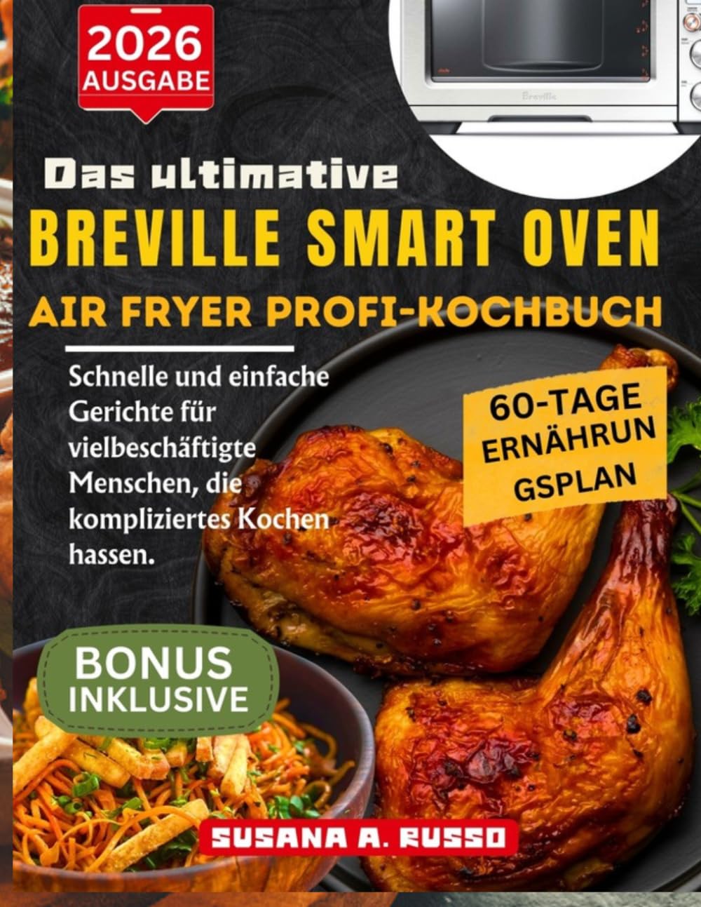 Das ultimative Breville Smart Oven Air Fryer Profi-Kochbuch: Schnelle und einfache Gerichte für vielbeschäftigte Menschen, die kompliziertes Kochen hassen