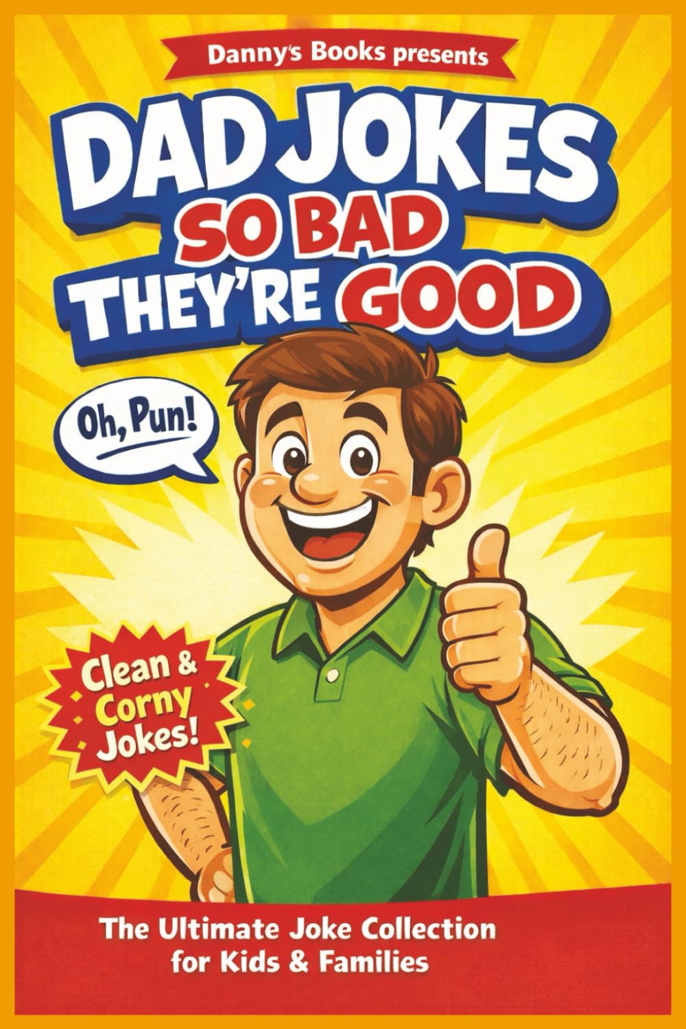 Dad Jokes So Bad They're Good: Clean, Corny, and Laugh-Out-Loud Jokes for Kids, Families, and Pun-Loving Dads