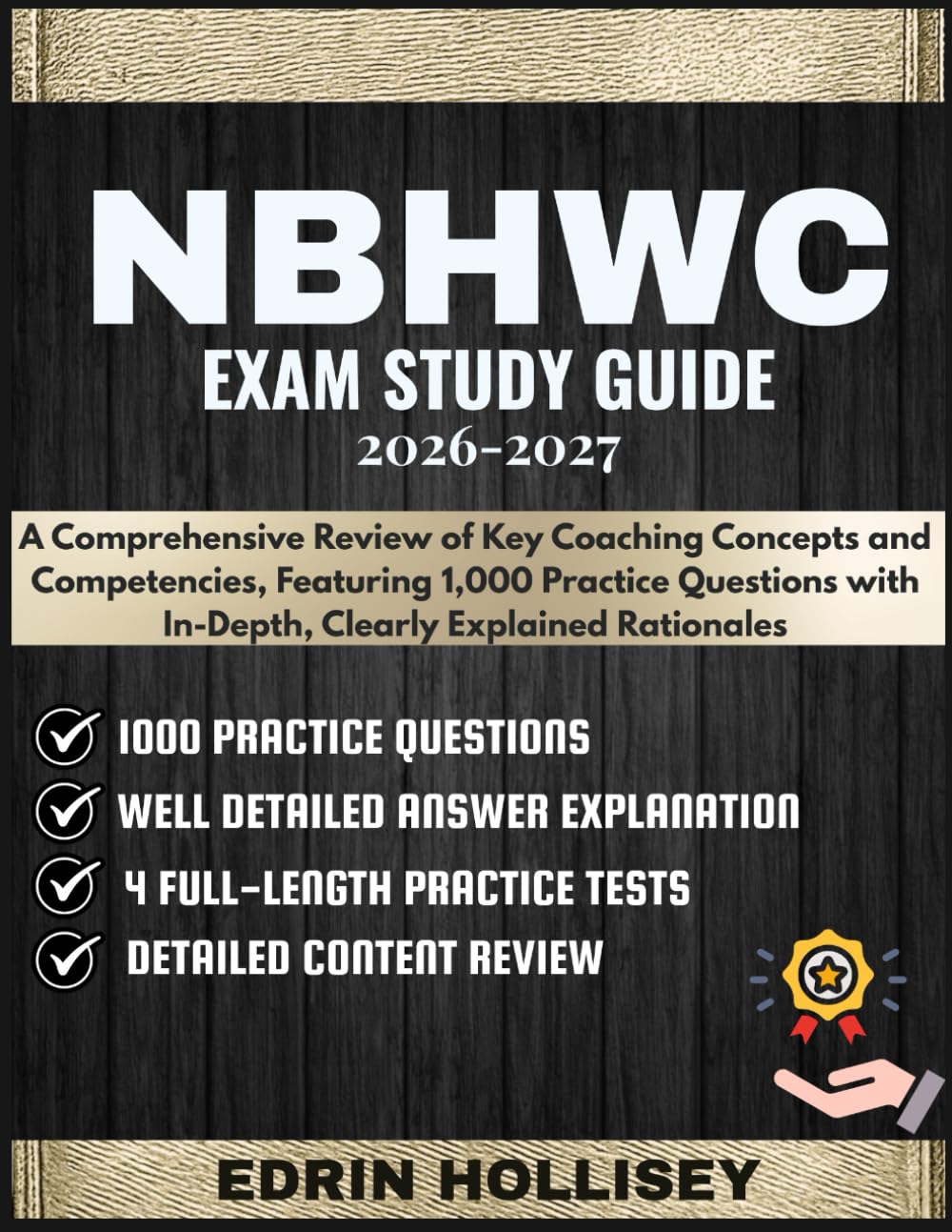 NBHWC EXAM STUDY GUIDE 2026-2027: A Comprehensive Review of Key Coaching Concepts and Competencies, Featuring 1,000 Practice Questions with In-Depth, Clearly Explained Rationales