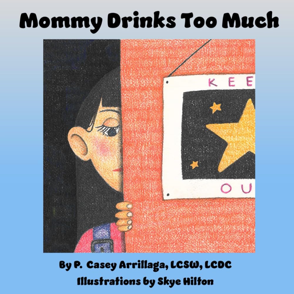Mommy Drinks Too Much: A Picture Book That Includes a Caregiver's Guide on Talking to Kids About Addiction (Mommy's Recovery)
