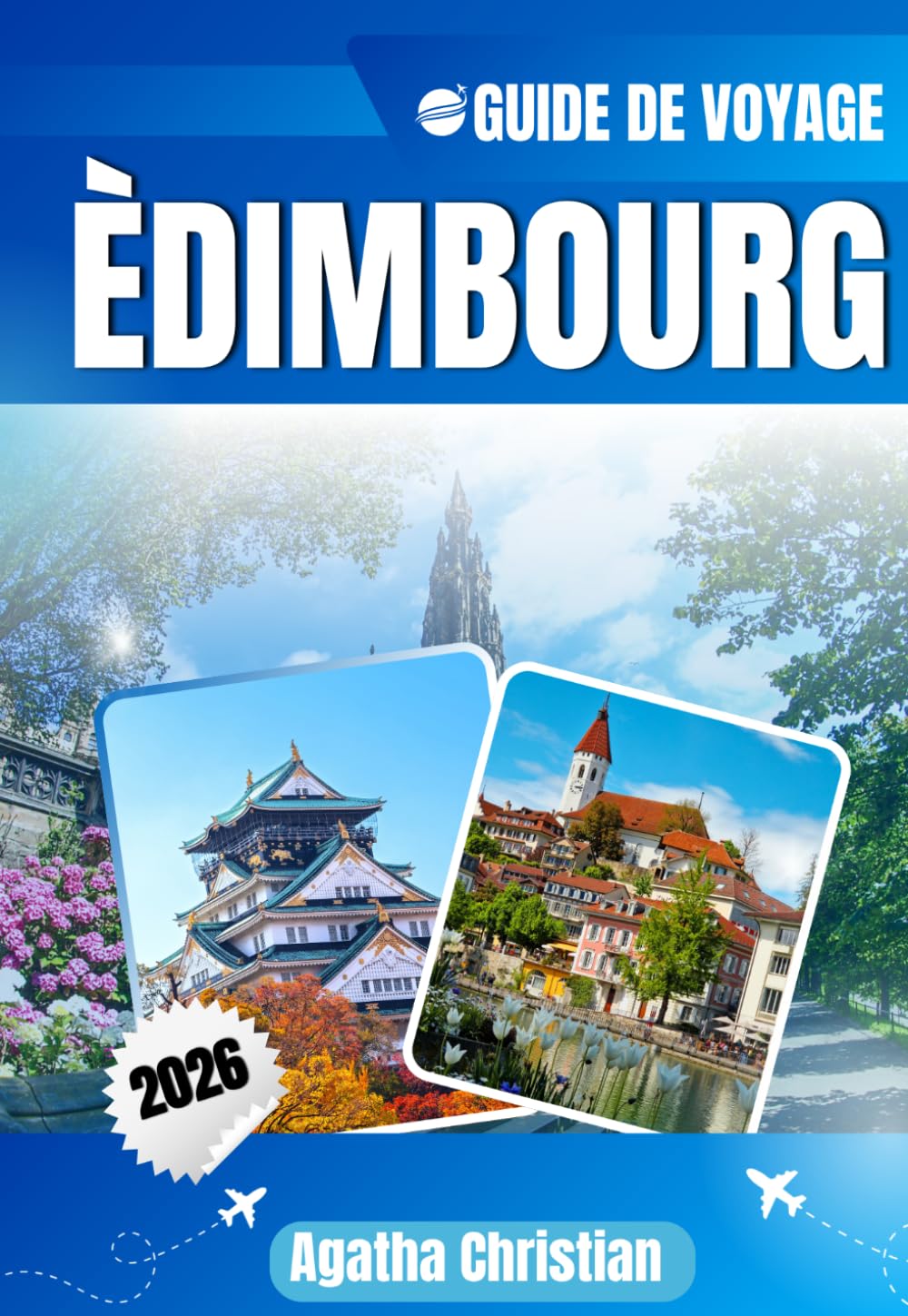ÉDIMBOURG GUIDE DE VOYAGE 2026: Explorez la vieille ville, la nouvelle ville, Stockbridge et Grassmarket : paysages pittoresques, expériences locales, ... culturels et conseils de voyage essentiels