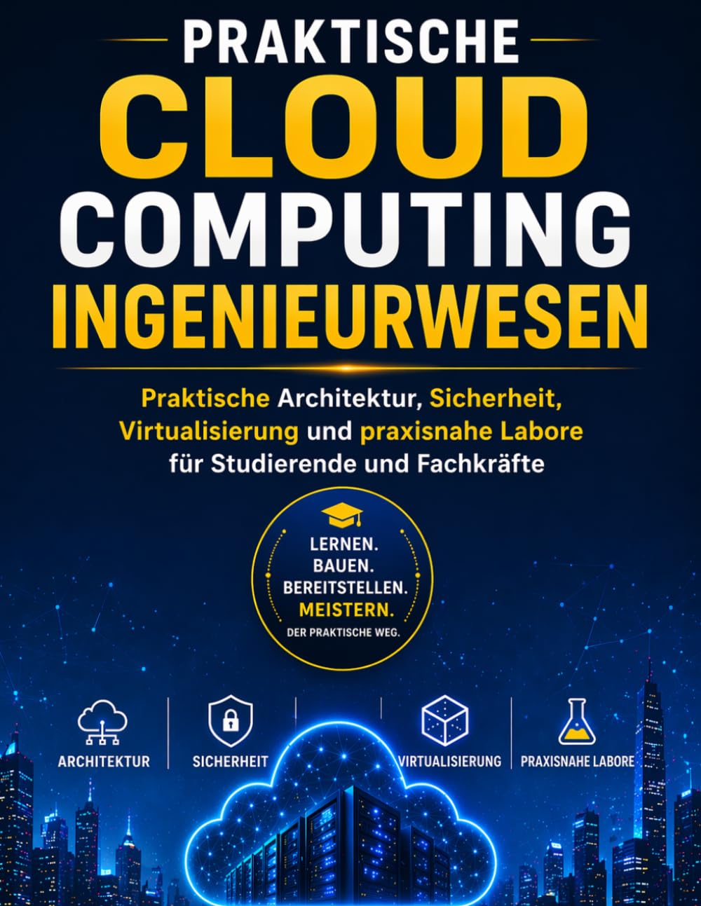 Praktische CLOUD COMPUTING Ingenieurwesen: Architecture pratique, sécurité, virtualisation et laboratoires en situation réelle pour étudiants et professionnels