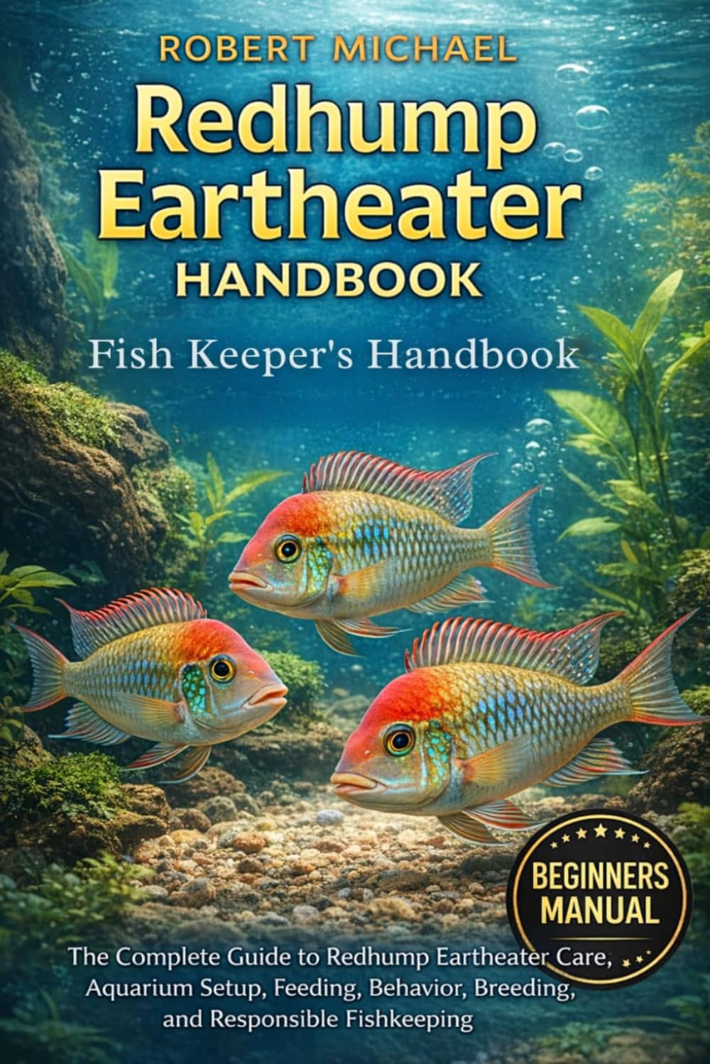 REDHUMP EARTHEATER HANDBOOK: The Complete Guide to Redhump Eartheater Care, Aquarium Setup, Feeding, Behavior, Breeding, and Responsible Fishkeeping