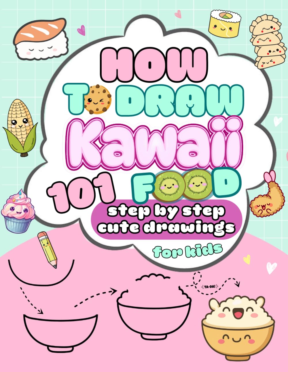 How to Draw Kawaii FooD: 101 Step by Step Cute Drawings for Kids age 6 and up. A fun and confidence-boosting drawing journey for every young artist.