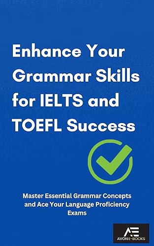 Enhance Your Grammar Skills for IELTS and TOEFL Success: Master Essential Grammar Concepts and Ace Your Language Proficiency Exams