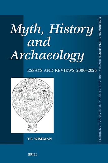 Myth, History and Archaeology: Essays and Reviews, 2000-2025 (Mnemosyne, Supplements, 497)