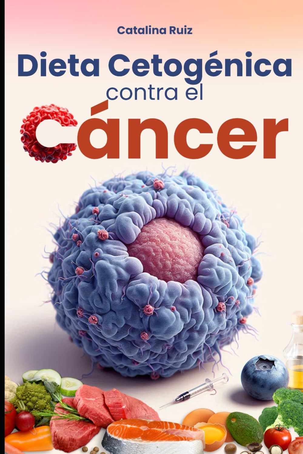 Dieta Cetogénica contra el Cáncer: Nuevas Perspectivas en el Uso de la Dieta Cetogénica contra el Cáncer (Comer Bien, Vivir Mejor) (Spanish Edition)