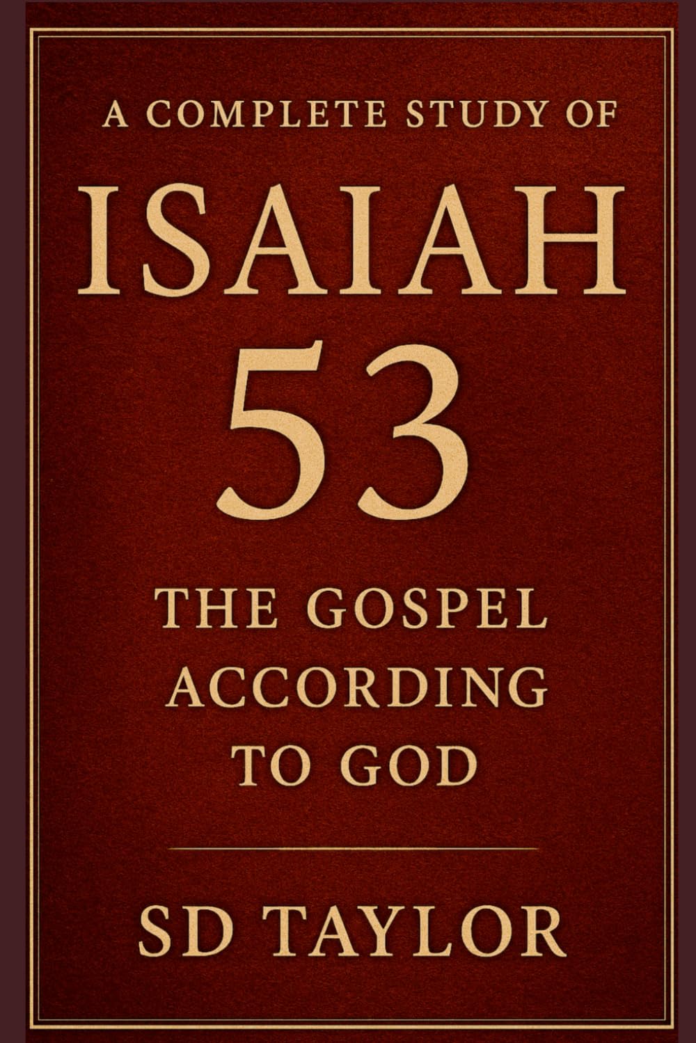 A Complete Study of Isaiah 53: The Gospel According To God (The KIngs, Prophets and Messengers of the Bible)