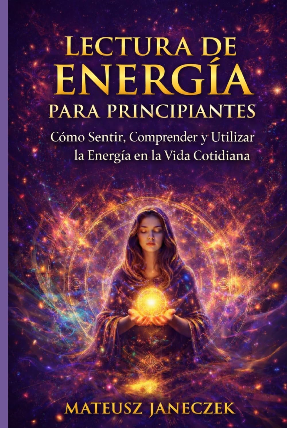 Lectura de Energía para Principiantes – Cómo Sentir, Comprender y Utilizar la Energía en la Vida Cotidiana