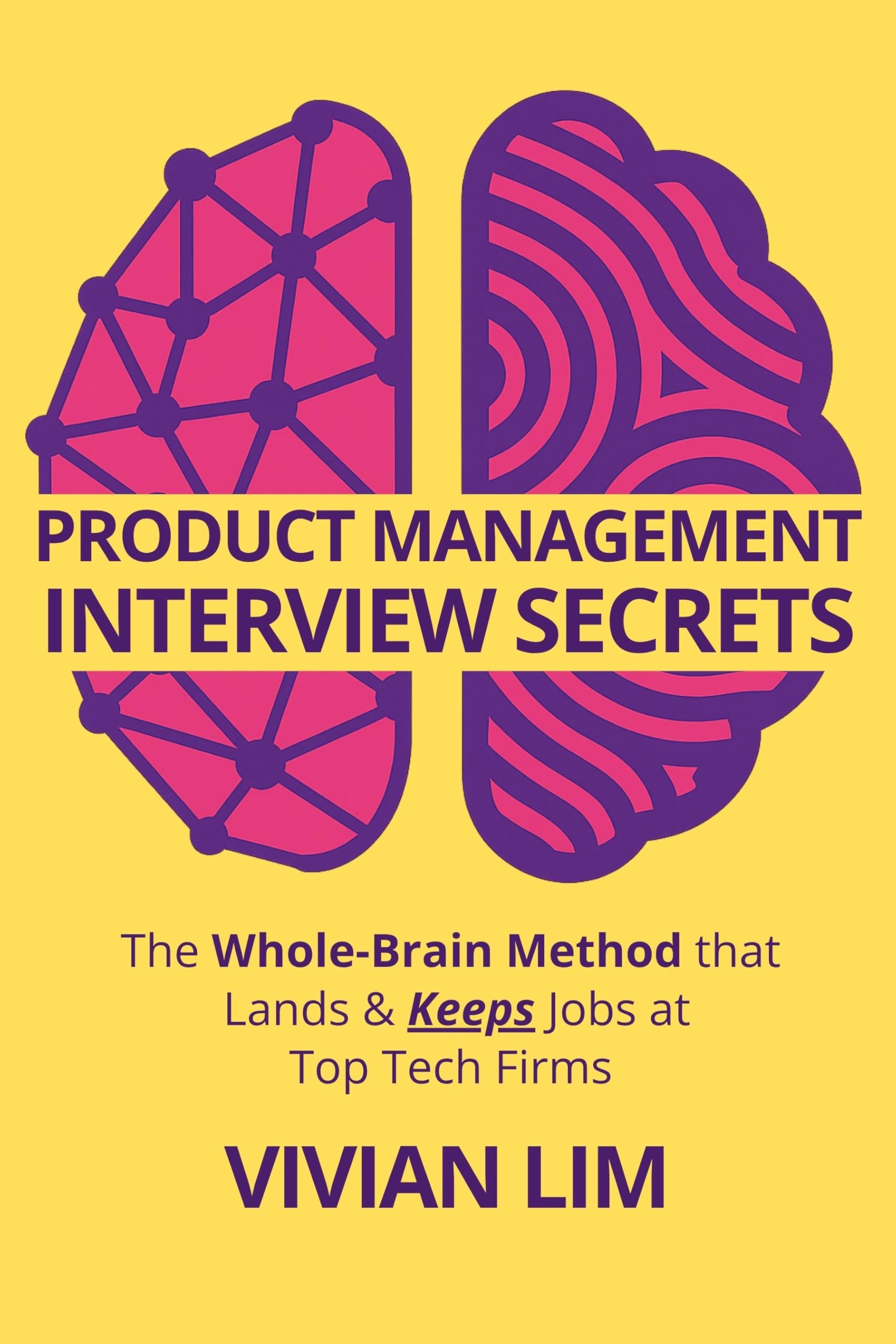 Product Management Interview Secrets: The Whole-Brain Method that Lands & Keeps Jobs at Top Tech Firms