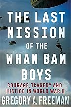 The Last Mission of the Wham Bam Boys: Courage, Tragedy and Justice in World War II