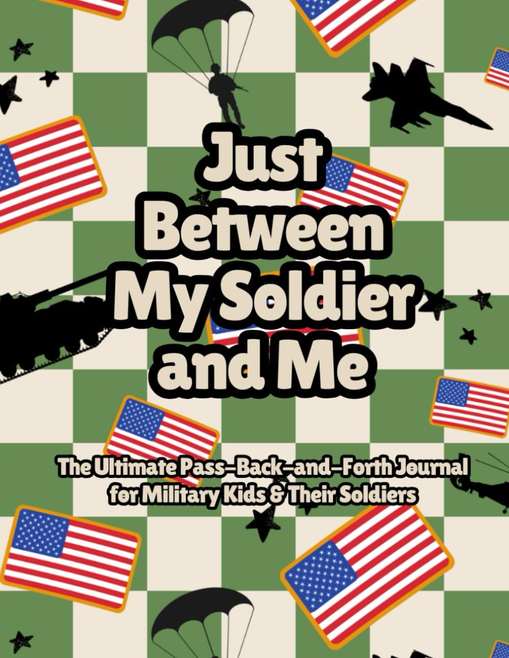 Just Between My Soldier and Me: The Ultimate Pass-Back-and-Forth Journal: for Military Kids & Their Soldiers