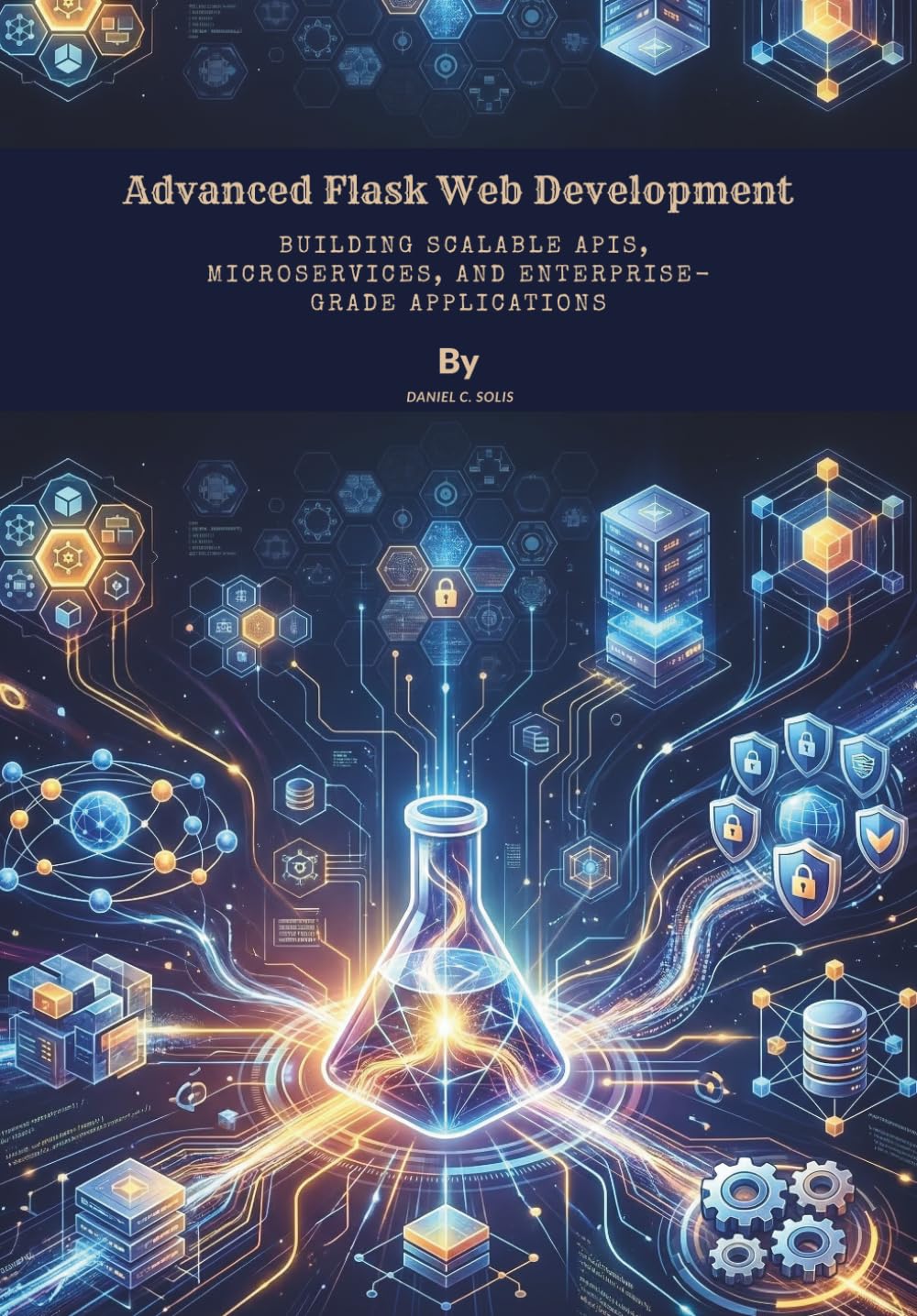 Advanced Flask Web Development: Building Scalable APIs, Microservices, and Enterprise-Grade Applications