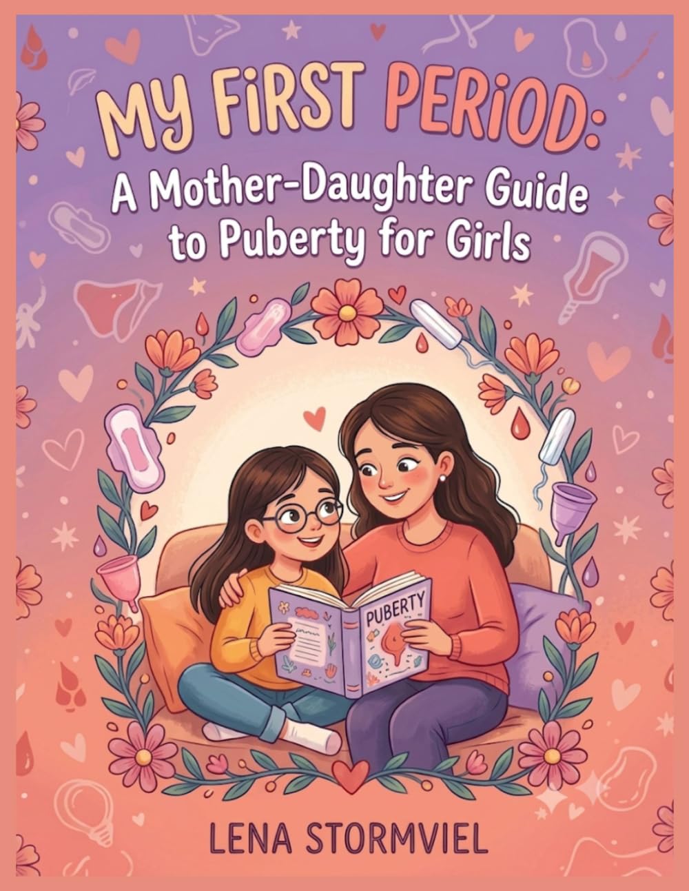 My First Period: A Mother-Daughter Guide to Puberty for Girls: Understanding Body Changes, Period Care, Big Emotions, and Growing Up with Confidence Together (Ages 8–12)