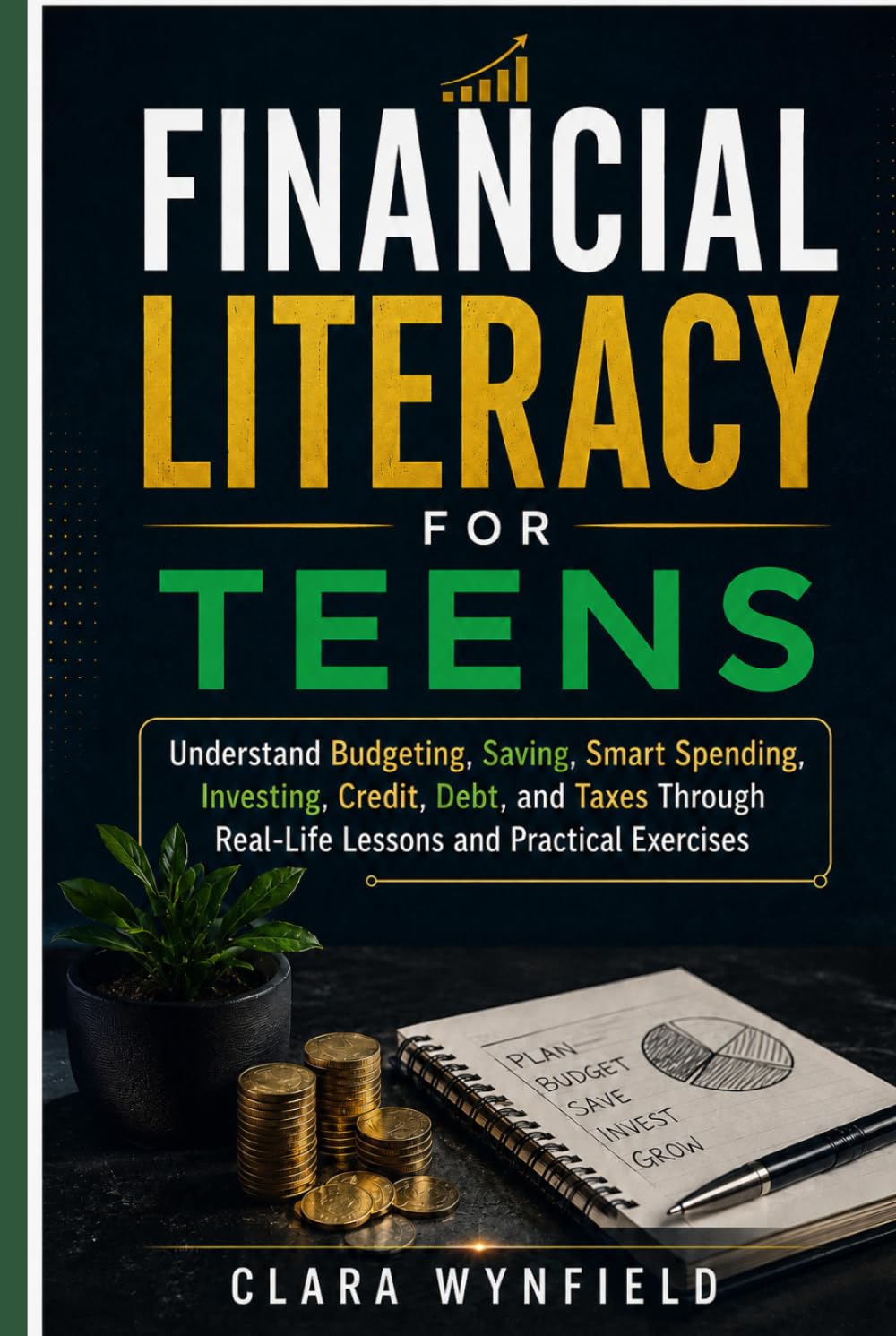 FINANCIAL LITERACY FOR TEENS: Understand Budgeting, Saving, Smart Spending, Investing, Credit, Debt, and Taxes Through Real-Life Lessons and Practical Exercises