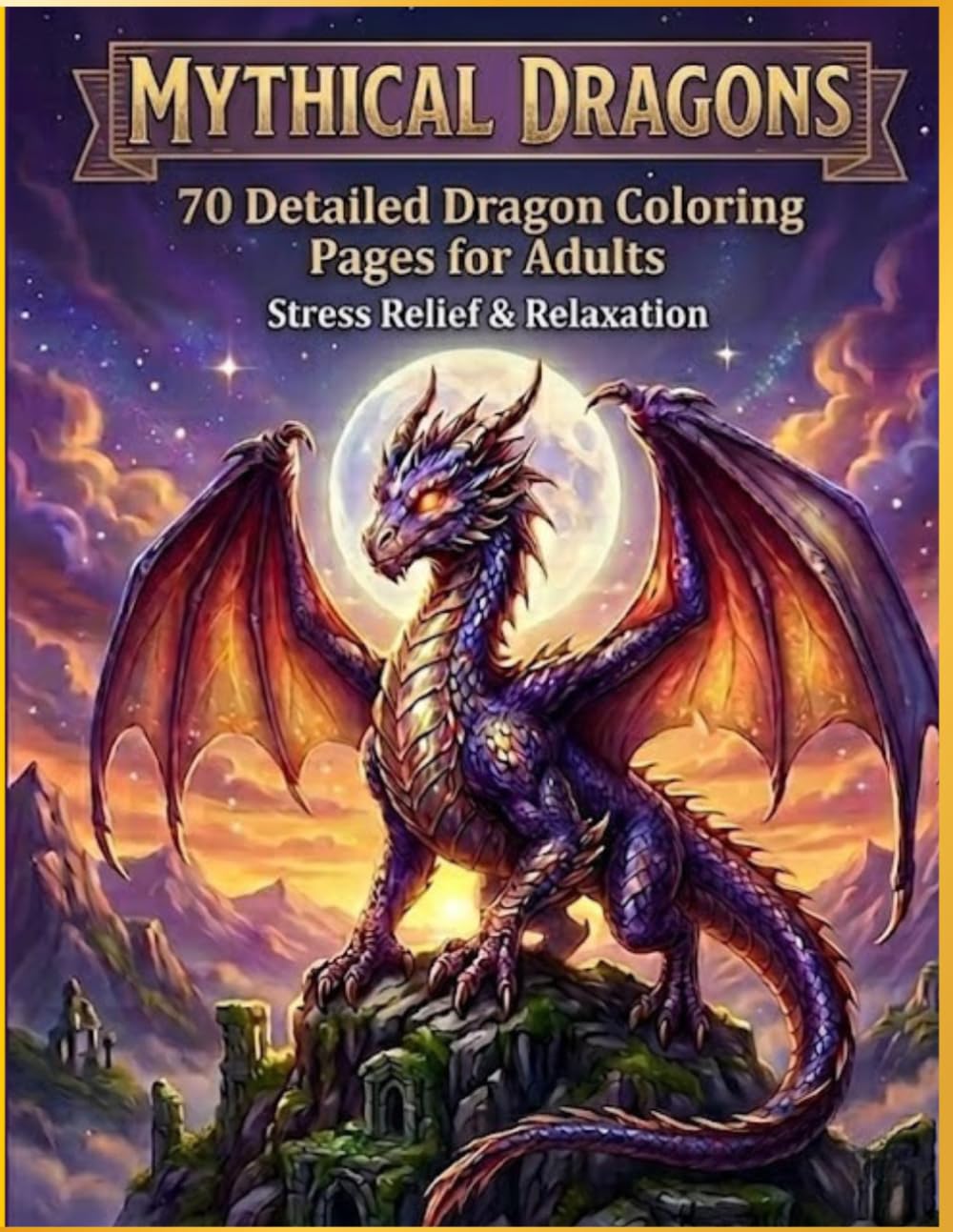 Mythical Dragons: 70 Detailed Dragon Coloring Pages for Adults - Stress Relief & Relaxation (Dragon Chronicles)