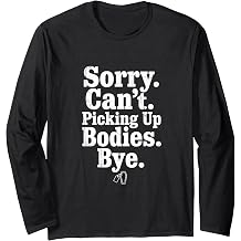 Funny Mortician Funeral Director Sorry Can't Picking Up Bodi Long Sleeve T-Shirt