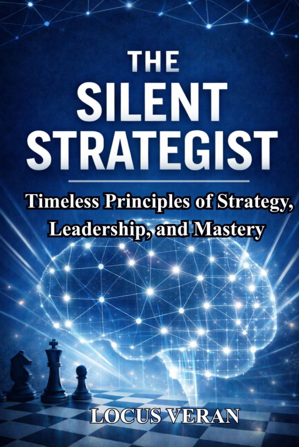 The Silent Strategist: Timeless Principles of Strategy, Leadership, and Mastery