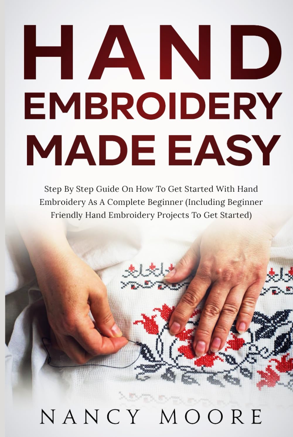 Hand Embroidery Made Easy: Step by Step Guide on How to Get Started on Hand Embroidery as A Complete Beginner