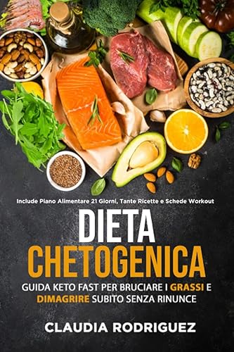 Dieta Chetogenica: Guida Keto Fast per bruciare i grassi e dimagrire subito senza rinunce! Include piano alimentare di 21 giorni, tante ricette e schede workout.