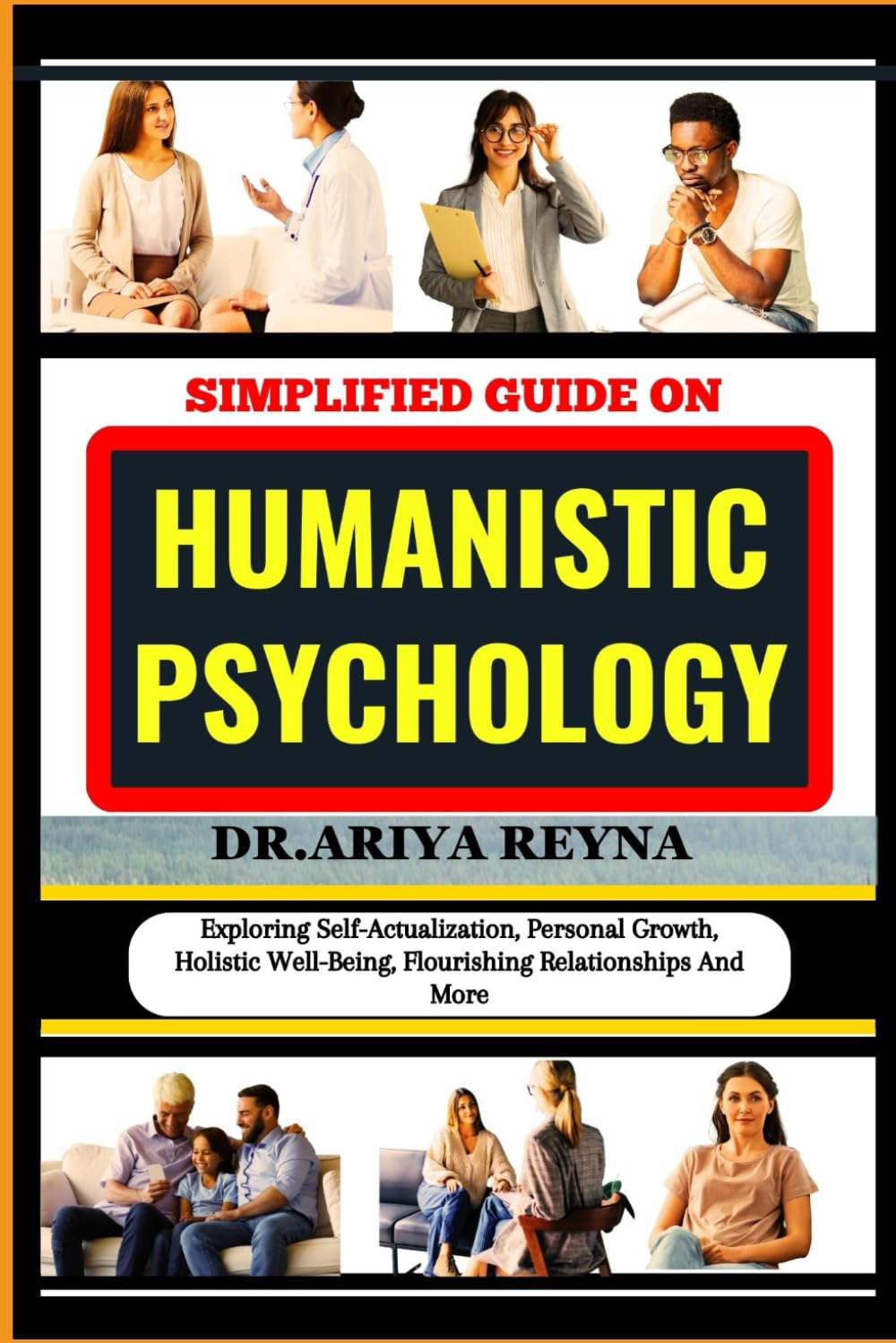 SIMPLIFIED GUIDE ON HUMANISTIC PSYCHOLOGY: Exploring Self-Actualization, Personal Growth, Holistic Well-Being, Flourishing Relationships And More